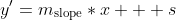 y'=m_{\text{slope}}*x + s