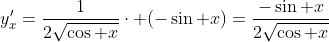 y'_x=\frac{1}{2\sqrt{\cos x}}\cdot (-\sin x)=\frac{-\sin x}{2\sqrt{\cos x}}