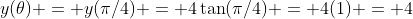 y(\theta) = y(\pi/4) = 4\tan(\pi/4) = 4(1) = 4