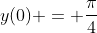 y(0) = \frac{\pi}{4}