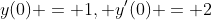 y(0) = 1, y'(0) = 2