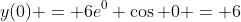 y(0) = 6e^0 \cos 0 = 6