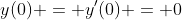 y(0) = y'(0) = 0
