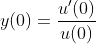 y(0)=\frac{u'(0)}{u(0)}