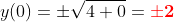 y(0)=\pm\sqrt{4+0}=\color{red}\pm{\bold{2}}