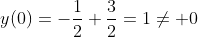 y(0)=-\frac{1}{2}+\frac{3}{2}=1\neq 0