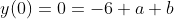 y(0)=0=-6+a+b