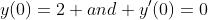 y(0)=2 and y'(0)=0
