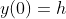 y(0)=h