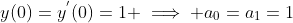 y(0)=y^{'}(0)=1 \implies a_{0}=a_{1}=1