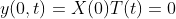 y(0,t)=X(0)T(t)=0