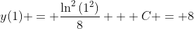 y(1) = \frac{\ln^2{(1^2)}}{8} + C = 8