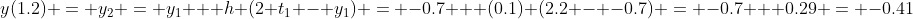 y(1.2) = y_2 = y_1 + h (2 t_1 - y_1) = -0.7 + (0.1) (2.2 - -0.7) = -0.7 + 0.29 = -0.41