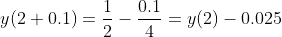 y(2+0.1)=\frac{1}{2}-\frac{0.1}{4}=y(2)-0.025
