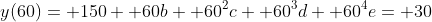 y(60)= 150+ 60b+ 60^2c+ 60^3d+ 60^4e= 30