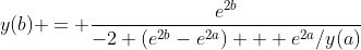 y(b) = \frac{e^{2b}}{-2 (e^{2b}-e^{2a}) + e^{2a}/y(a)}