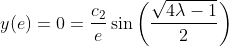 y(e)=0=\frac{c_2}{e}\sin\left(\frac{\sqrt{4\lambda-1}}{2}\right)
