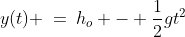 y(t) \:=\:h_o - \frac{1}{2}gt^2