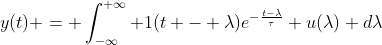 y(t) = \int_{-\infty}^{+\infty} 1(t - \lambda)e^{-\frac{t-\lambda}{\tau}} u(\lambda) d\lambda