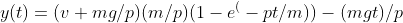 y(t)=(v+mg/p)(m/p)(1-e^(-pt/m))-(mgt)/p