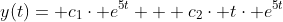 y(t)= c_{1}\cdot e^{5t} + c_{2}\cdot t\cdot e^{5t}