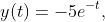 y(t)=-5e^{-t},\;t\in [0,7)