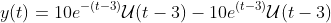 y(t)=10e^{-(t-3)}\mathcal{U}(t-3)-10e^{(t-3)}\mathcal{U}(t-3)