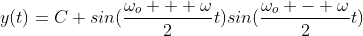 y(t)=C sin(\frac{\omega_o + \omega}{2}t)sin(\frac{\omega_o - \omega}{2}t)