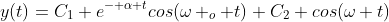 y(t)=C_1 e^{- \alpha t}cos(\omega _o t)+C_2 cos(\omega t)