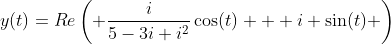 y(t)=Re\left( \frac{i}{5-3i+i^2}\cos(t) + i \sin(t) \right)