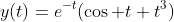 y(t)=e^{-t}(\cos t+t^3)