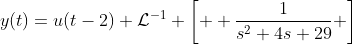 y(t)=u(t-2) \mathcal{L}^{-1} \left[  \frac{1}{s^2+4s+29} \right]
