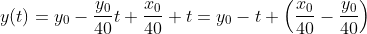 y(t)=y_0-\frac{y_0}{40}t+\frac{x_0}{40} t=y_0-t \left(\frac{x_0}{40}-\frac{y_0}{40}\right)
