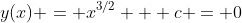 y(x) = x^{3/2} + c = 0