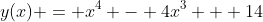y(x) = x^4 - 4x^3 + 14