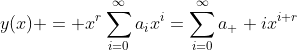 y(x) = x^r\sum_{i=0}^{\infty}a_ix^i=\sum_{i=0}^{\infty}a_  ix^{i+r}