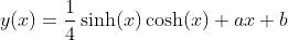 y(x)=\frac{1}{4}\sinh(x)\cosh(x)+ax+b