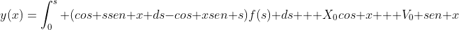 y(x)=\int_{0}^{s} (cos ssen x ds-cos xsen s)f(s) ds + X_0cos x + V_0 sen x