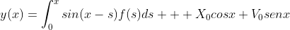 y(x)=\int_{0}^{x}sin(x-s)f(s)ds + X_0cosx+V_0senx