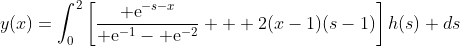 y(x)=\int_0^2\left[\frac{{\rm e}^{-s-x}}{{\rm e}^{-1}-{\rm e}^{-2}} + 2(x-1)(s-1)\right]h(s) ds