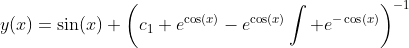 y(x)=\sin(x)+\left(c_1 e^{\cos(x)}-e^{\cos(x)}\int e^{-\cos(x)}\right)^{-1}
