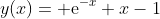 y(x)={\rm e}^{-x}+x-1