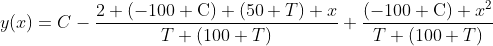 y(x)={C}-\frac{2 (-100+\text{C}) (50+T) x}{T (100+T)}+\frac{(-100+\text{C}) x^2}{T (100+T)}