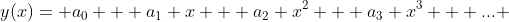 y(x)= a_{0} + a_{1} x + a_{2} x^{2} + a_{3} x^{3} + ... 