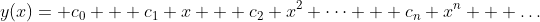 y(x)= c_{0} + c_{1} x + c_{2} x^{2} \dots + c_{n} x^{n} + \dots