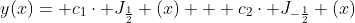 y(x)= c_{1}\cdot J_{\frac{1}{2}} (x) + c_{2}\cdot J_{-\frac{1}{2}} (x)