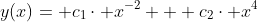 y(x)= c_{1}\cdot x^{-2} + c_{2}\cdot x^{4}