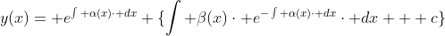 y(x)= e^{\int \alpha(x)\cdot dx} \{\int \beta(x)\cdot e^{-\int \alpha(x)\cdot dx}\cdot dx + c\}