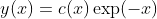 y(x)=c(x)\exp(-x)