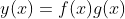 y(x)=f(x)g(x)